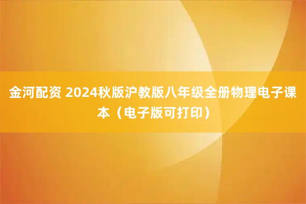 金河配资 2024秋版沪教版八年级全册物理电子课本（电子版可打印）
